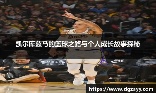 凯尔库兹马的篮球之路与个人成长故事探秘