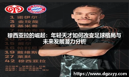 穆西亚拉的崛起：年轻天才如何改变足球格局与未来发展潜力分析
