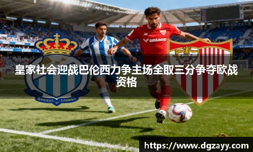 皇家社会迎战巴伦西力争主场全取三分争夺欧战资格