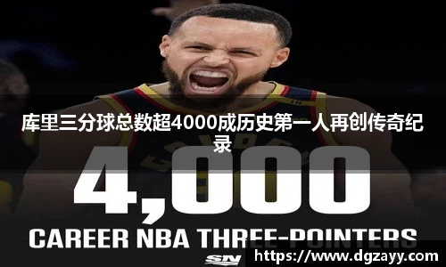 库里三分球总数超4000成历史第一人再创传奇纪录